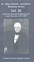 St. Mary Parish, Louisiana, Heirship Series: Selected Annotated Abstracts of Court Records, 1811-1837