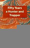 Fifty Years a Hunter and Trapper: Experiences and Observations of E.N. Woodcock the Noted Hunter and Trapper, as Written by Himself and Published in H