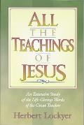 All the Teachings of Jesus: An Extensive Study of the Life Giving Words of the Great Teacher