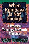 When Kumbaya is Not Enough A Practical Theology for Youth Ministry