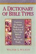 Dictionary of Bible Types Examines the Images Shadows & Symbolism of Over 1000 Biblical Terms Words & People