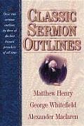 Classic Sermon Outlines Over 100 Sermon Outlines by 3 of the Best Known Preachers of All Time