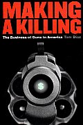 Making a Killing The Business of Guns in America