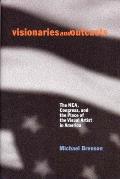 Visionaries and Outcasts: The NEA, Congress, and the Place of the Visual Artist in America