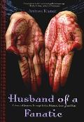 Husband of a Fanatic: A Personal Journey Through India, Pakistan, Love, and Hate