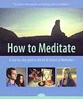 How to Meditate A Step By Step Guide to the Art & Science of Meditation