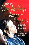 More One Act Plays for Acting Students An Anthology of Short One Act Plays for One to Three Actors