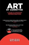 Art by Committee: A Guide to Advanced Improvisation; Sequel to Truth in Comedy [With DVD]