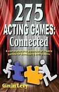 275 Acting Games Connected A comprehensive workbook of theatre games