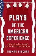 Plays of the American Experience: 25 Fascinating Scenes for the Classroom or Stage