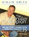 Everyday Champion A Real Life Guide to Feeling Good Looking Good & Staying Healthy After 35