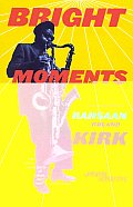 Bright Moments The Life & Legacy of Rahsaan Roland Kirk