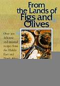 From the Lands of Figs & Olives Over 300 Delicious & Unusual Recipes from the Middle East & North Africa