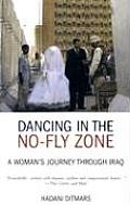 Dancing in the No Fly Zone A Womans Journey Through Iraq