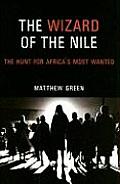 Wizard of the Nile The Hunt for Africas Most Wanted