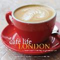 Caf? Life London: An Insider's Guide to the City's Neighborhood Cafes