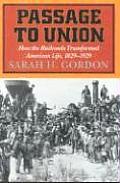Passage to Union How the Railroads Tranformed American Life 1829 1929