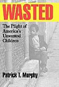 Wasted The Plight of Americas Unwanted Children