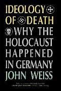 Ideology of Death: Why the Holocaust Happened in Germany