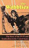 Wobblies The Story of the IWW & Syndicalism in the United States