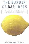 Burden of Bad Ideas How Modern Intellectuals Misshape Our Society