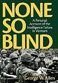 None So Blind A Personal Account of the Intelligence Failure in Vietnam