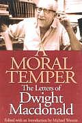 A Moral Temper: The Letters of Dwight MacDonald