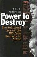 Power to Destroy: The Political Uses of the IRS from Kennedy to Nixon