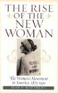 The Rise of the New Woman: The Women's Movement in America, 1875-1930