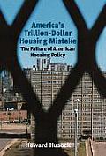 Americas Trillion Dollar Housing Mistake The Failure of American Housing Policy