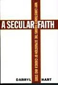 Secular Faith Why Christianity Favors the Separation of Church & State