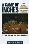 Game of Inches The Stories Behind the Innovations That Shaped Baseball Volume 1 The Game on the Field