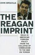 Reagan Imprint Ideas in American Foreign Policy from the Collapse of Communism to the War on Terror