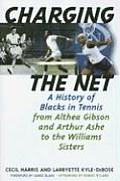 Charging the Net: A History of Blacks in Tennis from Althea Gibson and Arthur Ashe to the Williams Sisters