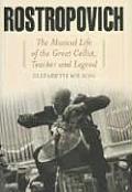 Rostropovich The Musical Life of the Great Cellist Teacher & Legend