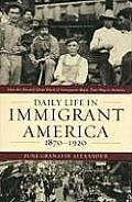 Daily Life in Immigrant America, 1870-1920: How the Second Great Wave of Immigrants Made Their Way in America