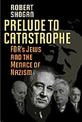 Prelude to Catastrophe FDRs Jews & the Menance of Nazism