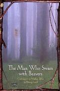 The Man Who Swam with Beavers: Stories