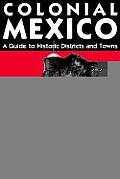 Colonial Mexico A Travelers Guide to Historic Districts & Towns