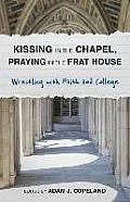 Kissing in the Chapel, Praying in the Frat House: Wrestling with Faith and College