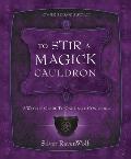 To Stir a Magick Cauldron: A Witch's Guide to Casting and Conjuring