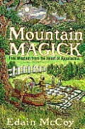 Mountain Magick Folk Magick & Wisdom from the Heart of Appalachia