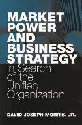 Market Power and Business Strategy: In Search of the Unified Organization