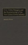 U.S. Utility Mergers and the Restructuring of the New Global Power Industry