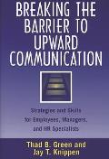 Breaking the Barrier to Upward Communication: Strategies and Skills for Employees, Managers, and HR Specialists
