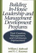 Building In-House Leadership and Management Development Programs: Their Creation, Management, and Continuous Improvement
