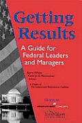 Getting Results a Guide for Federal Leaders and Managers