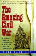 Amazing Civil War A Fascinating Collection of Little Known Facts of the Four Year Conflict that Changed America