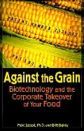 Against the Grain: Biotechnology and the Corporate Takeover of Your Food
