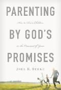 Parenting by God's Promises: How to Raise Children in the Covenant of Grace